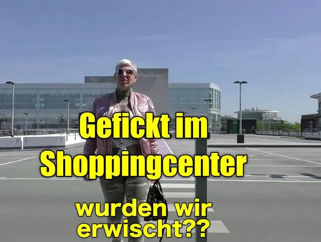 Gefickt im Shoppingcenter !!wurden wir erwischt??